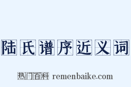 陆氏谱序近义词是什么意思的图片